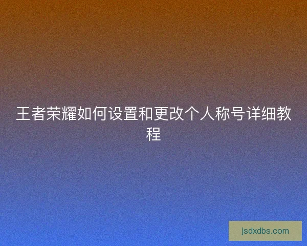 王者荣耀如何设置和更改个人称号详细教程