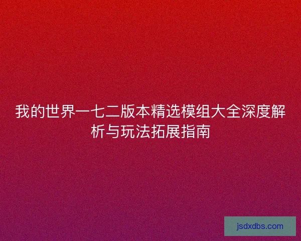 我的世界一七二版本精选模组大全深度解析与玩法拓展指南